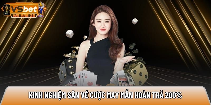 Kinh nghiệm săn vé cược may mắn hoàn trả 200%