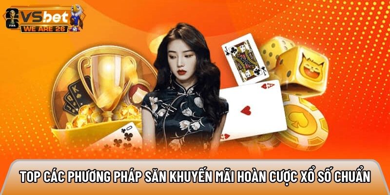 Top các phương pháp săn khuyến mãi hoàn cược xổ số chuẩn